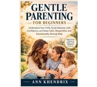 Gentle Parenting for Beginners: Understand Your Child, Guide Behavior with Confidence, and Raise Calm, Respectful, and Emotionally Strong Kids