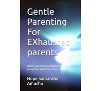 Gentle Parenting For EXhausted parents: How to Raise kind, Confident Kids Without Losing Your Mind, Your Sleep or Your Sanity