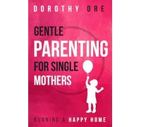 Gentle Parenting for Single Mothers: Keeping a Happy Home