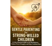 Gentle Parenting for Strong-Willed Children: A Calm, Practical Guide to Set Boundaries, Reduce Power Struggles, and Raise Confident Kids