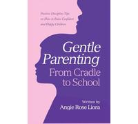 Gentle Parenting-From Cradle to School: Positive Discipline Tips on How to Raise Confident and Happy Children