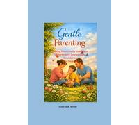 Gentle Parenting: Raising Emotionally Intelligent Children with Compassion, Boundaries, and Respect.