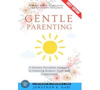 Gentle Parenting:: Raising Happy, Confident, and Resilient Children (A Positive Discipline Approach to Fostering Respect, Trust, and Cooperation)