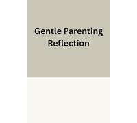 Gentle Parenting Reflection: Mindful Strategies and Daily Insights for Raising Emotionally Resilient and Confident Children