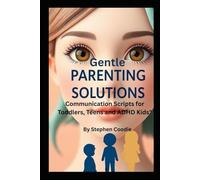 "Gentle Parenting Solutions: Communication Scripts for Toddlers, Teens and ADHD Kids"