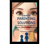 "Gentle Parenting Solutions: Communication Scripts for Toddlers, Teens and ADHD Kids"