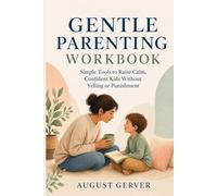 Gentle Parenting Workbook: Simple Tools to Raise Calm, Confident Kids Without Yelling or Punishment