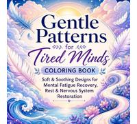 Gentle Patterns for Tired Minds Coloring Book: Soft & Soothing Designs for Mental Fatigue Recovery, Burnout Relief, Screen Fatigue Recovery & Nervous ... Emotional Wellness Coloring Books for Adults)