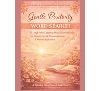 Gentle Positivity Word Search: 55 Large Print Uplifting Word Search Puzzles for Seniors, Gentle Encouragement & Positive Reflection (Mindful & Relaxation Word Search Series)
