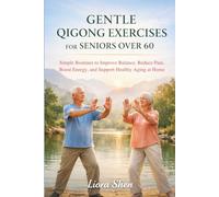 GENTLE QIGONG EXERCISES FOR SENIORS OVER 60: Simple Routines to Improve Balance, Reduce Pain, Boost Energy, and Support Healthy Aging at Home