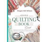 Gentle Quilting Book Guide: Experience mindful fabric crafting at home with four embroidery stitch methods created entirely by hand