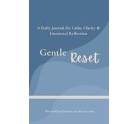 Gentle Reset: A Daily Journal for Calm, Clarity, Emotional Reflection & One Small Step Forward