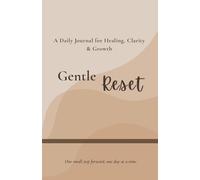 Gentle Reset: A Daily Journal for Healing, Clarity, Emotional Reflection & One Small Step Forward