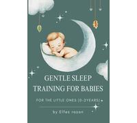 Gentle Sleep Training for Babies: A Science-Backed, Heart-Led Guide to Healthy Sleep Habits from Newborn to Toddler-Without the Tears (Child care)
