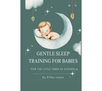 Gentle Sleep Training for Babies: A Science-Backed, Heart-Led Guide to Healthy Sleep Habits from Newborn to Toddler-Without the Tears (Child care)