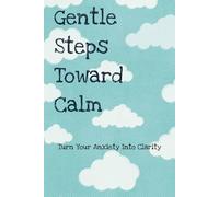 Gentle Steps Toward Calm: Turn Your Anxiety Into Clarity | Teen Anxiety Journal