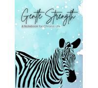 Gentle Strength A Notebook for Chronic Life: Ehlers Danlos Syndrome Themed Notebook/Journal | Chronic Illness | Zebra | Invisible Illness