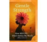 Gentle Strength: How ME/CFS Didn’t Define My Worth