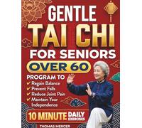 Gentle Tai Chi for Seniors Over 60: Simple Step-by-Step Tai Chi Routines in 10 Minutes a Day to Support Balance, Boost Natural Energy, Confident Movement, Maintain Independence, Increase Strength