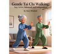 Gentle Tai Chi Walking: 10-Minute Indoor Routines to Stay Active, Balanced, and Independent: A Beginner-Friendly Illustrated Guide to Improving ... With Simple At-Home Exercises for Seniors