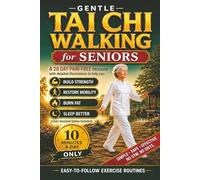 Gentle Tai Chi Walking for Seniors: An Illustrated 10-Minute Daily Weight Loss Plan to Burn Fat, Improve Balance, and Restore Mobility