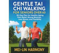GENTLE TAI CHI WALKING FOR SENIORS OVER 60: 30-Day Plan for Healthy Aging, Pain Relief, Strong Muscles, Less Stress, and Flexibility