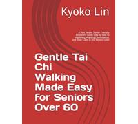Gentle Tai Chi Walking Made Easy for Seniors Over 60: A Very Simple Senior-Friendly Beginners Guide Step by Step to Improving Mobility, Coordination, and Inner Calm at Any Fitness Level