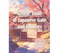 Gentle Time of Japanese Gate and Flowers: Coloring Book of Japanese Flowers and Gates
