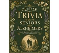 Gentle Trivia for Seniors with Alzheimer’s: Simple Questions and Nostalgic Fun for Adults with Dementia