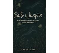 Gentle Whispers: Words Flowing From the Quiet Places of the Soul