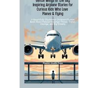 Gentle Wings of the Sky : Inspiring Airplane Stories for Curious Kids Who Love Planes & Flying: A Beautifully Illustrated Children’s Picture Book About Famous Passenger Planes, Travel & Courage