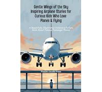 Gentle Wings of the Sky Inspiring Airplane Stories for Curious Kids Who Love Planes & Flying: A Beautifully Illustrated Children's Picture Book About Famous Passenger Planes