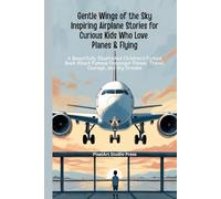 Gentle Wings of the Sky : Inspiring Airplane Stories for Curious Kids Who Love Planes & Flying: A Beautifully Illustrated Children’s Picture Book About Famous Passenger Planes, Travel & Courage