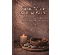Gentle Witch. : Shadow Work: A Compassionate Guide to Healing Your Inner Darkness