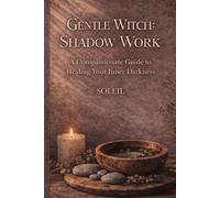 Gentle Witch. : Shadow Work: A Compassionate Guide to Healing Your Inner Darkness