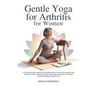 GENTLE YOGA FOR ARTHRITIS FOR WOMEN: A 30-Day Gentle Yoga Plan and Movement Journal for Women with Arthritis: Chair-to-Mat Routines, Flare-Day Protocols, and Daily Tracking Pages for Women 50+