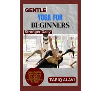 Gentle Yoga for Beginners: Restore Flexibility, Reduce Stress, and Move with Ease: A Gentle, Beginner-Friendly Yoga Guide for Every Body