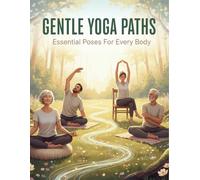 Gentle Yoga Paths: Essential Poses For Every Body