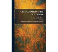 Gentleman Johnny Burgoyne: Misadventures of an English General in the Revolution
