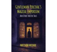 Gentleman Percival's Magical Emporium and Other Twisted Tales: Dark fairy tales with a wicked streak - magic, murder, and unexpected endings await in this eerie short story collection.