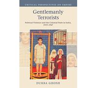 Gentlemanly Terrorists: Political Violence and the Colonial State in India, 1919-1947 (Critical Perspectives on Empire)