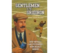 Gentlemen of the Gridiron: How Football-and Its Founder-Were Nearly Broken
