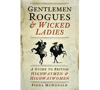 Gentlemen Rogues & Wicked Ladies: A Guide to British Highwaymen and Highwaywomen
