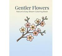 Gentler Flowers: Nature's Easy Bloom Coloring Book