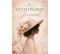 Gentlewoman Journal:A Beautiful Journal for Women -: The Perfect Gift for Friends, Mothers, Daughters, Sisters, and Every Special Woman in Your Life.
