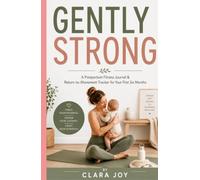 Gently Strong: A Postpartum Fitness Journal & Return-to-Movement Tracker for Your First Six Months