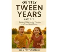 Gently Tween Years: Respectful Parenting Through the Transitional Stage (Ages 9-12)