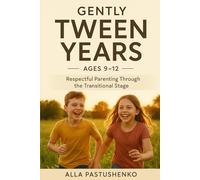 Gently Tween Years: Respectful Parenting Through the Transitional Stage (Ages 9-12) (The Gentle Parenting Series: A Gentle Approach to Parenting at Every Stage)