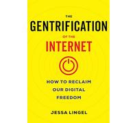 Gentrification of the Internet: How to Reclaim Our Digital Freedom