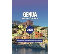 GENUA REISEFÜHRER 2025: Ein Leitfaden für Italiens bestgehütetes Urlaubsgeheimnis